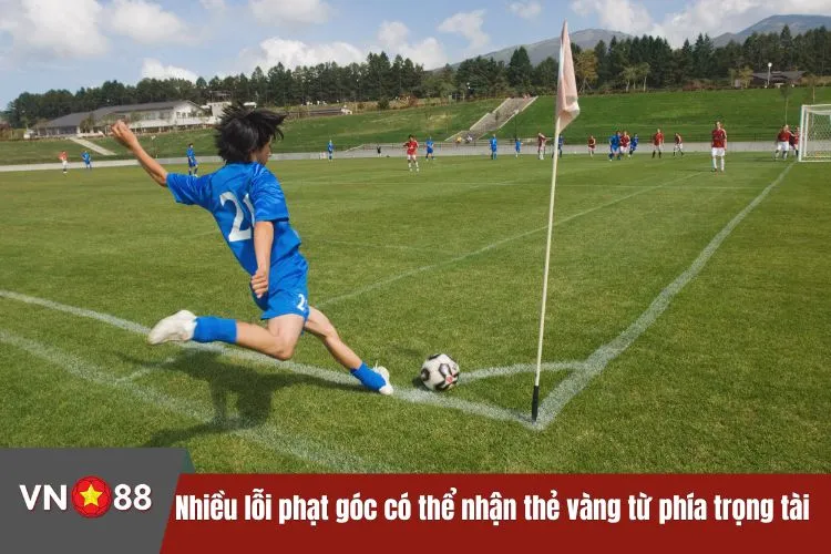 Nhiều lỗi phạt góc có thể nhận thẻ vàng từ phía trọng tài