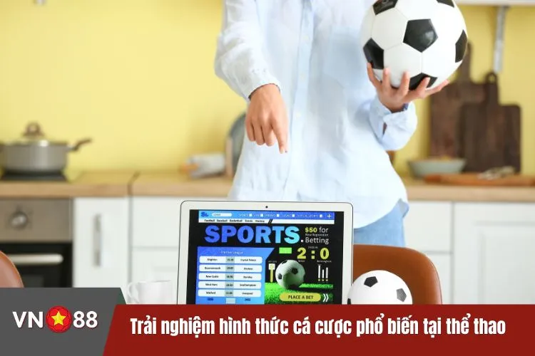 Trải nghiệm hình thức cá cược phổ biến tại thể thao VN88