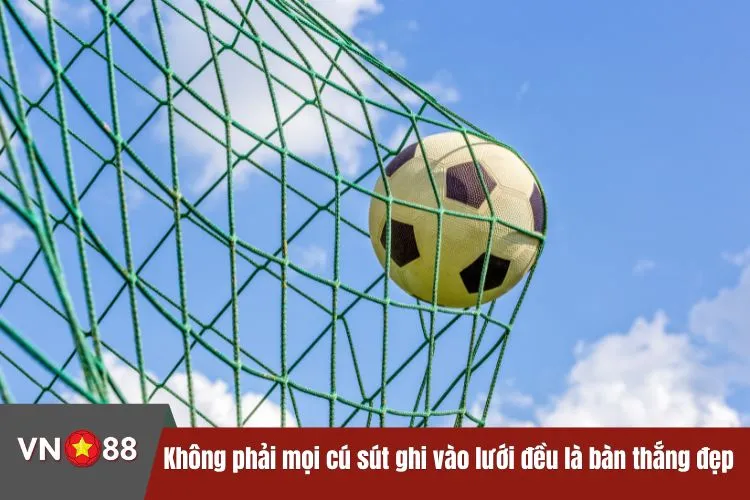 Không phải mọi cú sút ghi vào lưới đều là bàn thắng đẹp