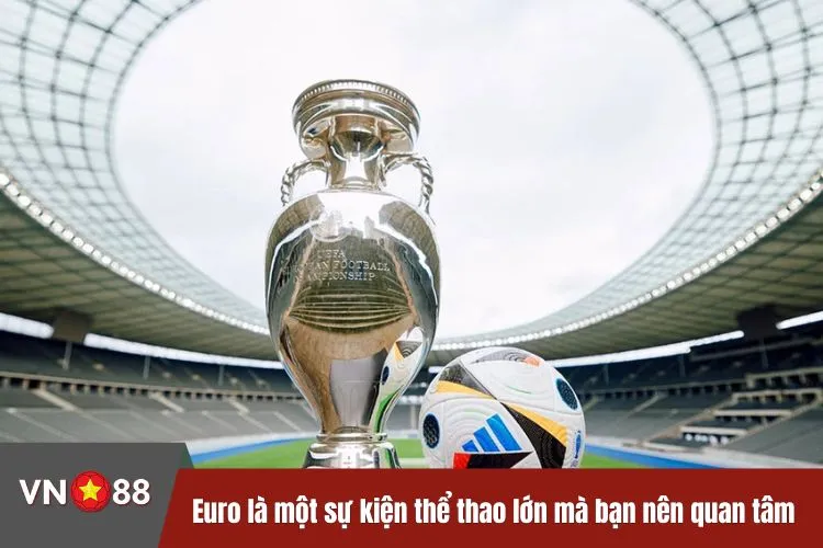 Euro là một sự kiện thể thao lớn mà bạn nên quan tâm