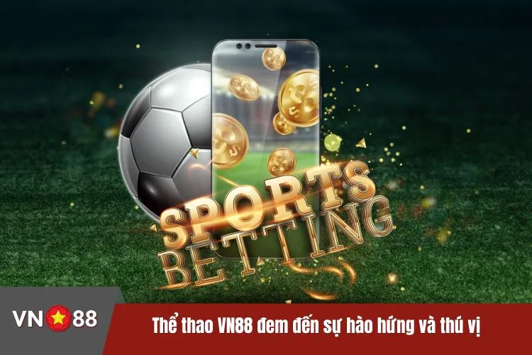 Thể thao VN88 đem đến sự hào hứng và thú vị cho người tham gia