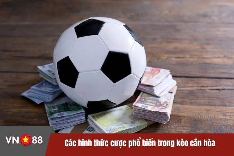Các hình thức cược phổ biến trong kèo cân hòa tại sảnh thể thao VN88