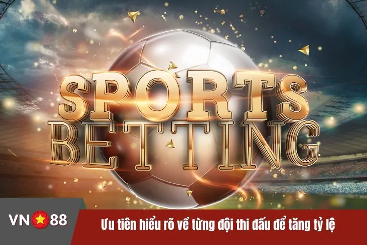 Ưu tiên hiểu rõ về từng đội thi đấu để tăng tỷ lệ chiến thắng