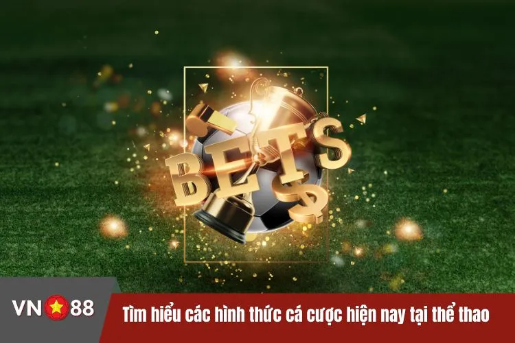 Tìm hiểu các hình thức cá cược hiện nay tại thể thao VN88