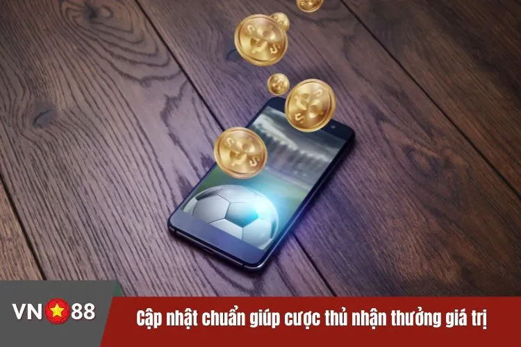 Cập nhật chuẩn giúp cược thủ nhận thưởng giá trị