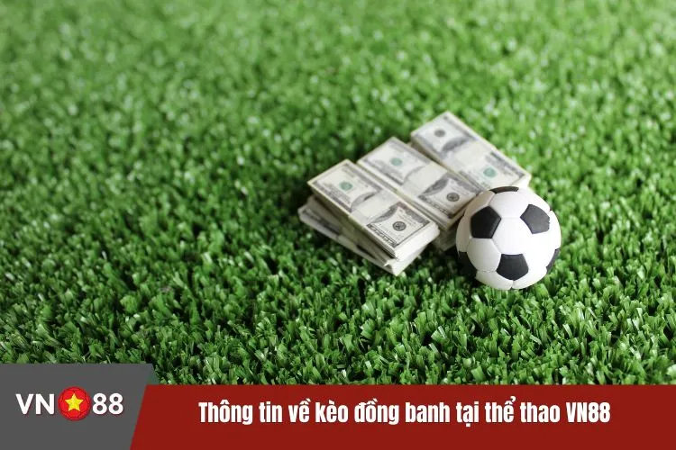 Thông tin về kèo đồng banh tại thể thao VN88