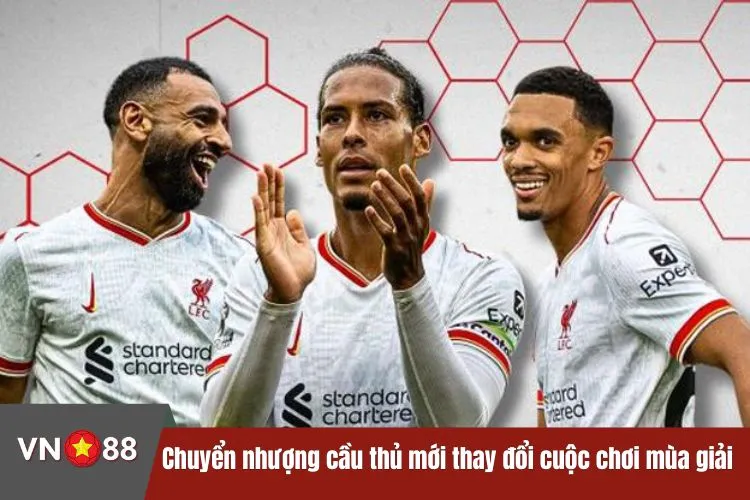 Chuyển nhượng cầu thủ mới thay đổi cuộc chơi mùa giải tới