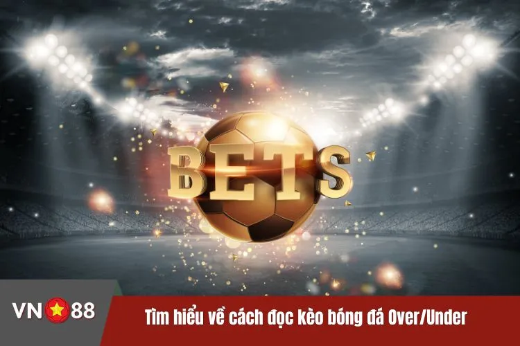 Tìm hiểu về cách đọc kèo bóng đá Over/Under tại thể thao VN88